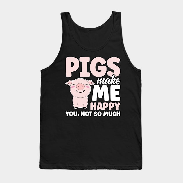 Pigs Make Me Happy You Not So Much Tank Top by AngelBeez29